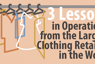 3 Lessons in Retail Operations from the Largest Clothing Retailer in the World