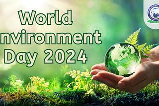 World Environment Day 2024: History and Importance — Khan Global Studies Blogs
