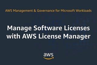 Manage Software Licenses with AWS License Manager