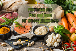 FLEXITARIAN DIET PROS AND CONS FOR FITNESS ENTHUSIASTS