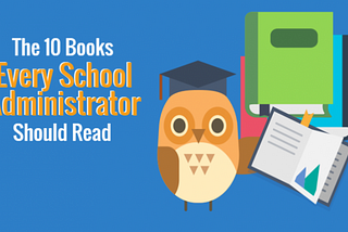 The 10 Books Every School Administrator Should Read