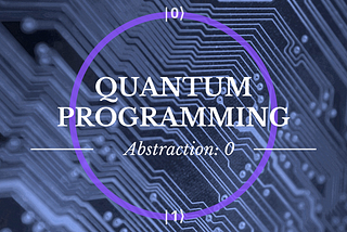 Quantum Programming by abstracting ourselves from Quantum Mechanics: Abstraction level 0