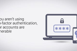Si vous n’utilisez pas l’authentification à deux facteurs, vos comptes sont vulnérables.