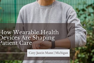 How Wearable Health Devices Are Shaping Patient Care