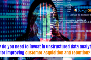 Why do you need to invest in Unstructured data analytics for improving customer acquisition and…