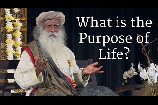 What is the Purpose of Life? — Sadhguru