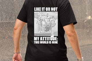 Like It Or Not My Attitude This World Is Mine Tshirt 