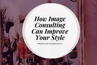 How Image Consulting Can Improve Your Style | Mechellet Armelin | Image Coaching