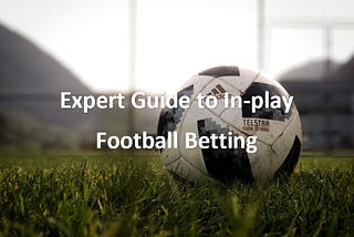 Expert Guide to In-Play Football Betting