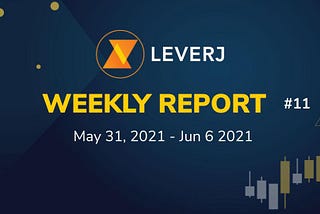 Leverj 周报 #11 | 2021年5月31日至6月6日