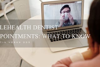Telehealth Dentist Appointments: What to Know
