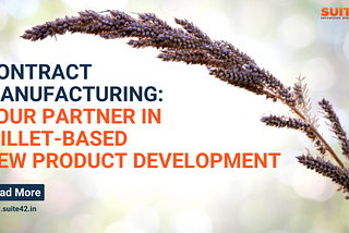 Contract Manufacturing: Your Partner in Millet-Based New Product Development
