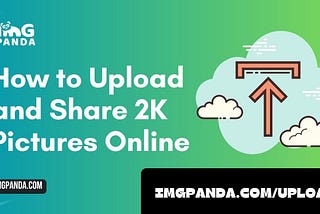 How to Upload and Share 2K Pictures Online