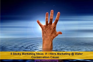 If I Were Marketing @ Water Conservation Cause…