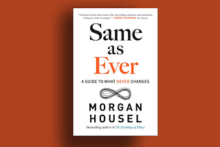 “Same As Ever” by Morgan Housel Book Summary