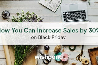 How You Can Increase Sales by 30% on Black Friday