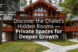 Chalet hidden rooms deeper growth