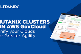 Nutanix Clusters: Hybrid Cloud Infrastructure now available on AWS GovCloud (US)