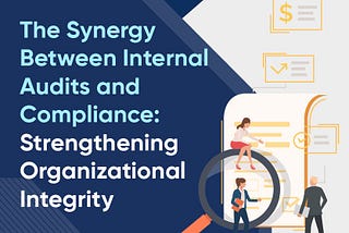 Internal Audits and Compliance: Two Sides of the Same Coin
