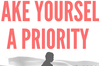 Making Yourself a Priority What It Takes To Succeed