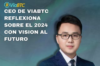 CEO de ViaBTC reflexiona sobre 2024 con visión al futuro