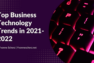 Top Business Technology Trends in 2021–2022 | Yvonne Scherz | Technology