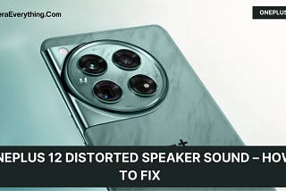 OnePlus 12 Distorted Speaker Sound — How to Fix