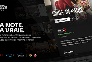 L’EXTENSION SENSCRITIQUE :
Embarquez SensCritique sur vos plateformes de streaming