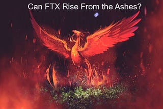 Can FTX Rise from the Ashes?