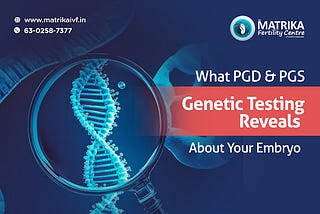 PGD and PGS: Unraveling the Power of Genetic Testing for Embryo Transfer