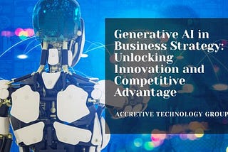 Generative AI in Business Strategy: Unlocking Innovation and Competitive Advantage