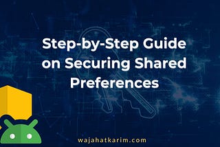 Step-by-Step Guide on Securing SharedPreferences in Android