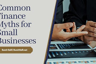 Common Finance Myths for Small Businesses | Sumit Selli | London, UK