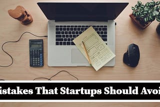 Top Mistakes That Startups Should Avoid