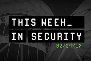 This Week in Security: Expert Takes on the Headlines