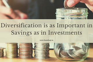 Diversification is as Important in Savings as in your Investments