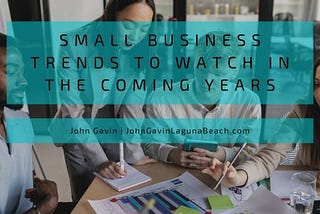 Small Business Trends to Watch in the Coming Years | John Gavin Laguna Beach