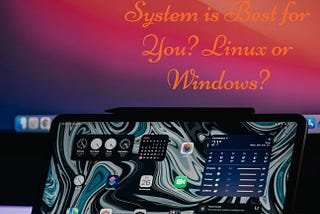 Which Operating System is Best for You? Linux or Windows? — etecreview