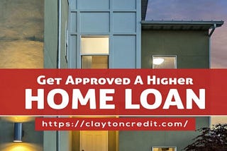 How To Get Approved For A Higher Home Loan