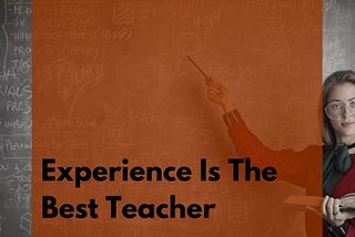 Experience Is The Best Teacher (IDIOMS AND PROVERBS)