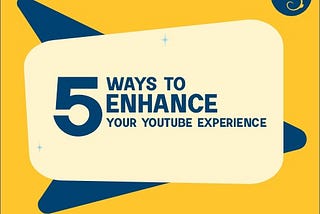 5 Quick Ways To Enhances Your YouTube Experience