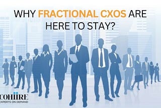 Why Fractional CxO’s Are Here to Stay?