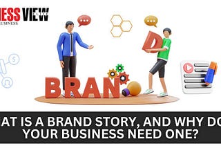 What is a brand story, and why does your business need one?