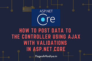 How To Post Data To The Controller Using AJAX With Validations In ASP.NET Core