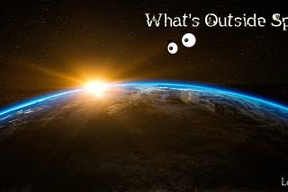 What’s Outside Space?