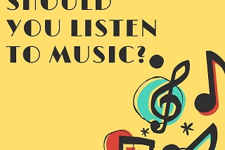 Why should you listen to Music?