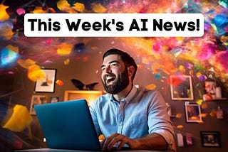 Stay Updated: Catch Up With the Latest AI News of the Week You Might Have Missed!