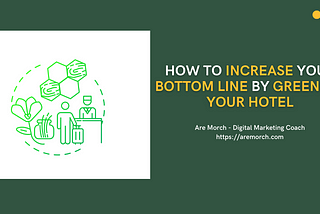 How to Increase Your Bottom Line by Greening Your Hotel — Are Morch, Digital Marketing Coach