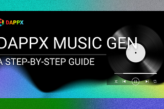 Guide to DAPPX AI Music Gen