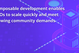 How DAOs Can Meet Growing Community Needs with Composable Development